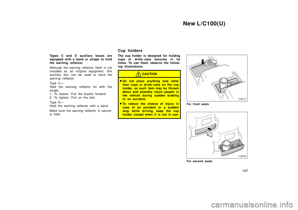 TOYOTA LAND CRUISER 1999 Owners Manual New L/C100(U)147
Types C and D auxiliary boxes are
equipped with a band or straps to hold
the warning reflector.
Although the warning reflector itself is not
included as an original equipment, this TOYOTA LAND CRUISER 1999 Owners Manual New L/C100(U)147
Types C and D auxiliary boxes are
equipped with a band or straps to hold
the warning reflector.
Although the warning reflector itself is not
included as an original equipment, this