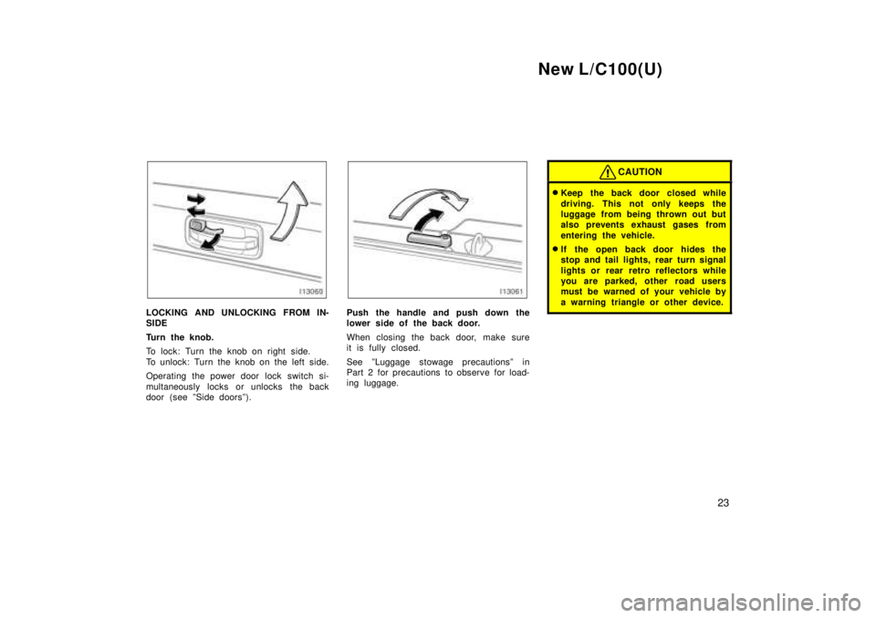 TOYOTA LAND CRUISER 1999 User Guide New L/C100(U)23
LOCKING AND UNLOCKING FROM IN- 
SIDE 
Turn the knob. 
To lock: Turn the knob on right side. 
To unlock: Turn the knob on the left side. 
Operating the power door lock switch si- 
multa