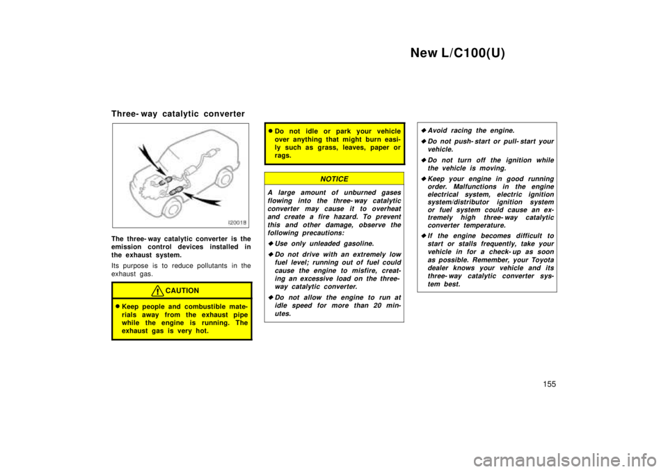TOYOTA LAND CRUISER 1999  Owners Manual New L/C100(U)155
Three- way catalytic converter
The three- way catalytic converter is the 
emission control devices installed in 
the exhaust system. 
Its purpose is to reduce pollutants in the 
exhau