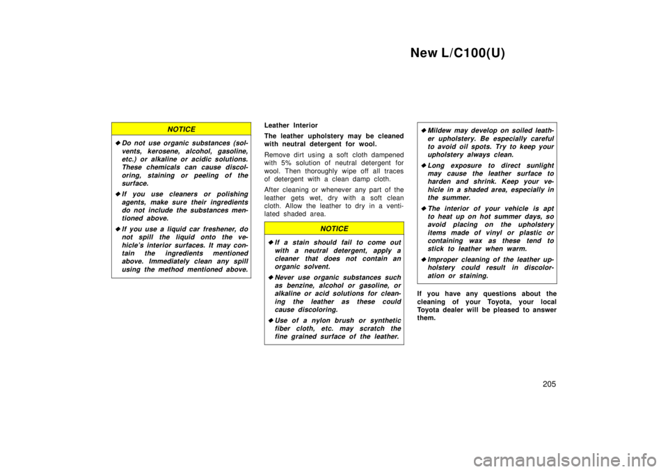 TOYOTA LAND CRUISER 1999  Owners Manual New L/C100(U)205
NOTICE
�Do not use organic substances (sol-vents, kerosene, alcohol, gasoline,etc.) or alkaline or acidic solutions. These chemicals can cause discol-
oring, staining or peeling of th