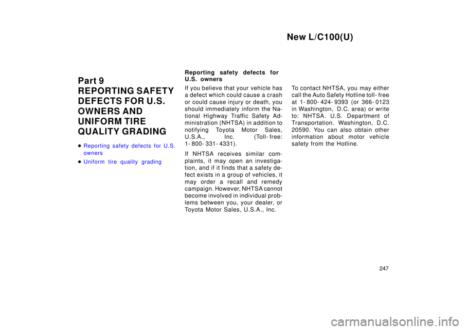 TOYOTA LAND CRUISER 1999  Owners Manual New L/C100(U)247
Part 9 
REPORTING SAFETY
DEFECTS FOR U.S. 
OWNERS AND  
UNIFORM TIRE
QUALITY GRADING �
Reporting safety defects for U.S. 
owners
�Uniform tire quality grading
If you believe that your