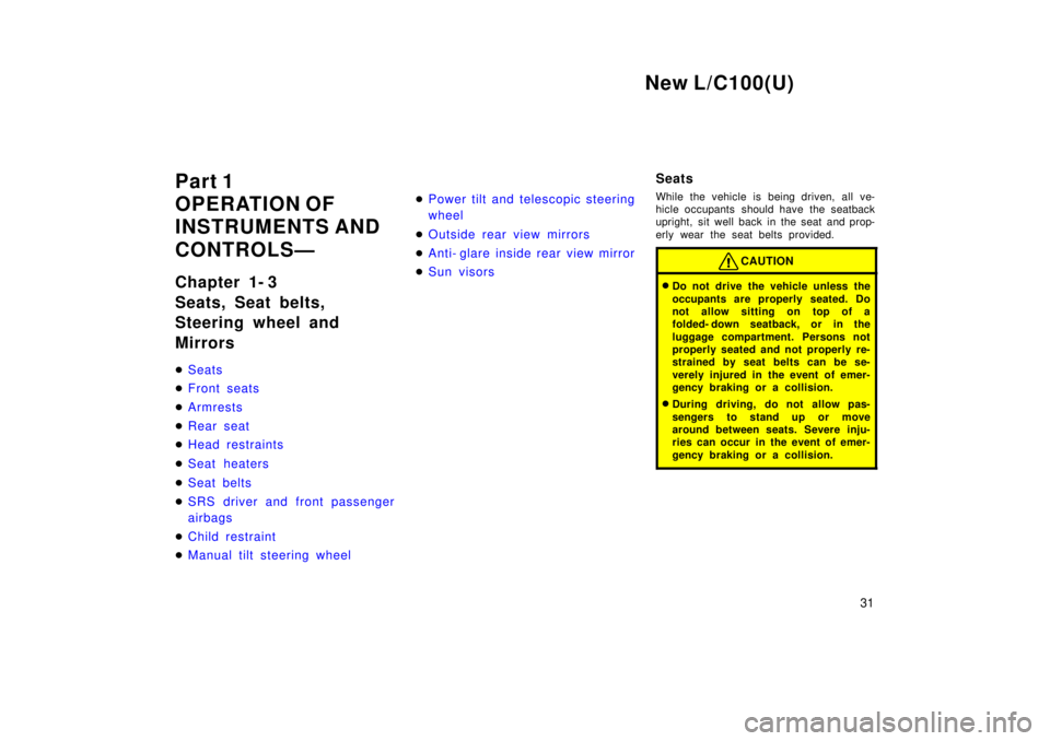TOYOTA LAND CRUISER 1999 Owners Manual New L/C100(U)31
Part 1 
OPERATION OF
INSTRUMENTS AND 
CONTROLSÐ 
Chapter 1- 3 
Seats, Seat belts, 
Steering wheel and  Mirrors �
Seats
�Front seats
�Armrests
�Rear seat
�Head restraints
�Seat heaters