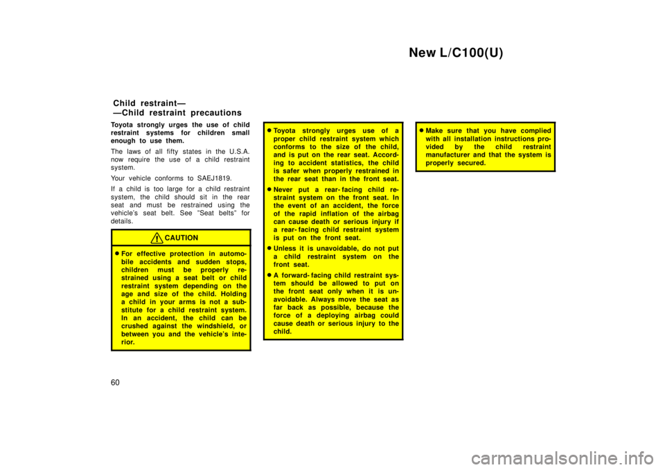 TOYOTA LAND CRUISER 1999 Workshop Manual New L/C100(U)
60
Toyota strongly urges the use of child 
restraint systems for children small
enough to use them. 
The laws of all fifty states in the U.S.A. 
now require the use of a child restraint
