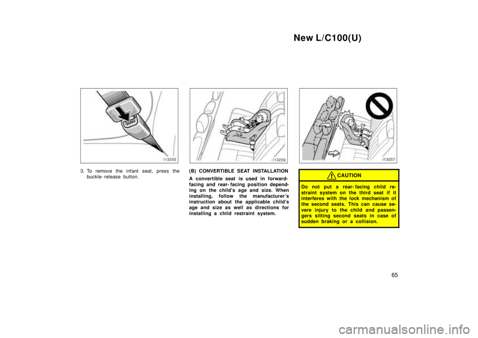 TOYOTA LAND CRUISER 1999 Workshop Manual New L/C100(U)65
3. To remove the infant seat, press thebuckle- release button.(B) CONVERTIBLE SEAT INSTALLATION 
A convertible seat is used in forward- 
facing and rear- facing position depend- 
ing o