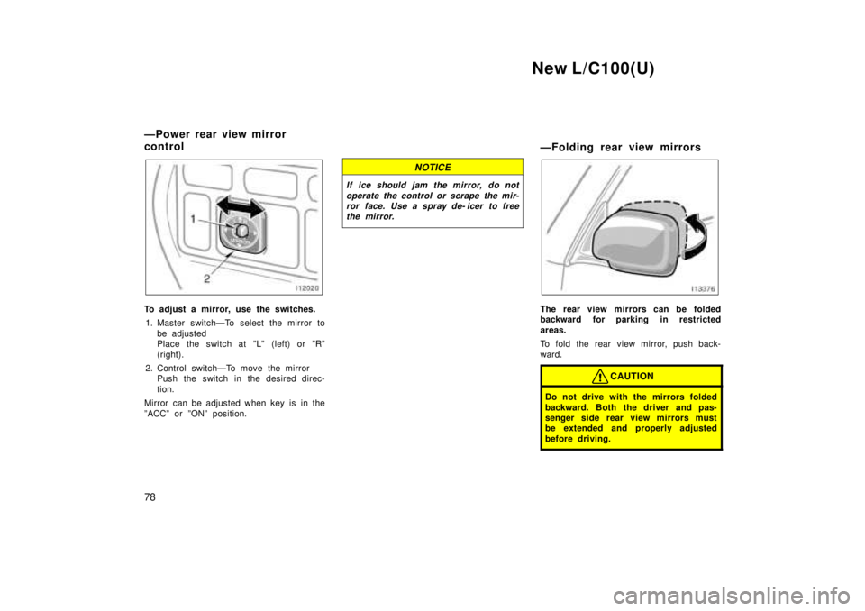 TOYOTA LAND CRUISER 1999 Repair Manual New L/C100(U)
78
To adjust a mirror, use the switches. 1. Master switchÐTo select the mirror to be adjusted 
Place the switch at ºLº  (left) or ºRº 
(right).
2. Control switchÐTo move the mirror