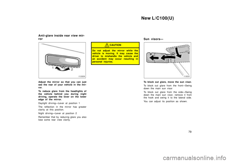 TOYOTA LAND CRUISER 1999 Manual PDF New L/C100(U)79
Adjust the mirror so that you can just 
see the rear of your vehicle in the mir- 
ror. 
To reduce glare from the headlights of 
the vehicle behind you during night 
driving, operate th