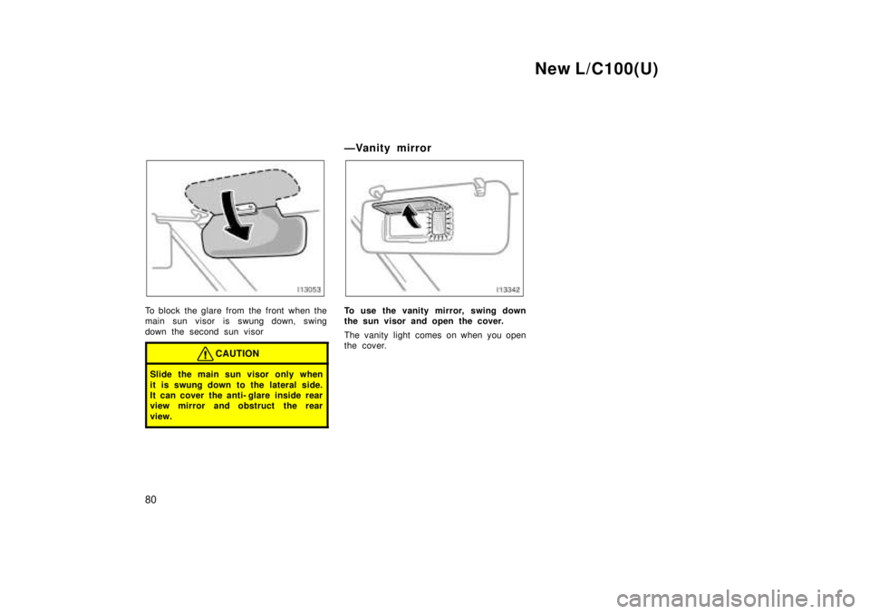 TOYOTA LAND CRUISER 1999 Manual PDF New L/C100(U)
80
To block the glare from the front when the 
main sun visor is swung down, swing 
down the second sun visor
CAUTION
Slide the main sun visor only when 
it is swung down to the lateral 