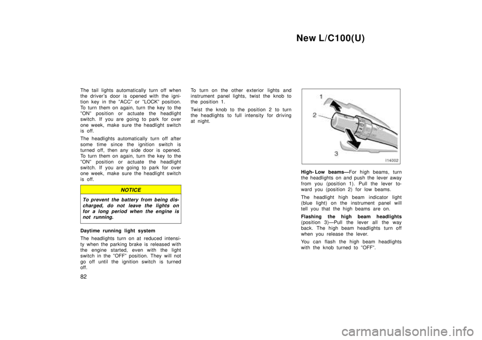TOYOTA LAND CRUISER 1999 Manual PDF New L/C100(U)
82
The tail lights automatically turn off when 
the driver s door  is opened with the igni-
tion  key  in the ºACCº or  ºLOCKº position. 
To turn them on again, turn the key  to the
