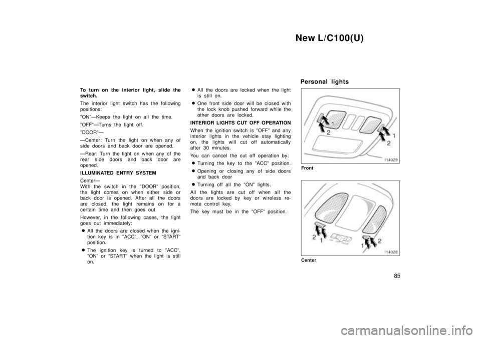 TOYOTA LAND CRUISER 1999 Manual PDF New L/C100(U)85
To turn on the interior light, slide the 
switch. 
The interior light switch has the following 
positions: 
ºONºÐKeeps the light on all the time. 
ºOFFºÐTurns the light off. 
ºD