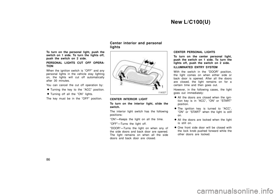TOYOTA LAND CRUISER 1999 Manual PDF New L/C100(U)
86
To turn on the personal light, push the 
switch on 1 side. To turn the lights off, 
push the switch on 2 side. 
PERSONAL LIGHTS CUT OFF OPERA- 
TION 
When the ignition switch is ºOFF