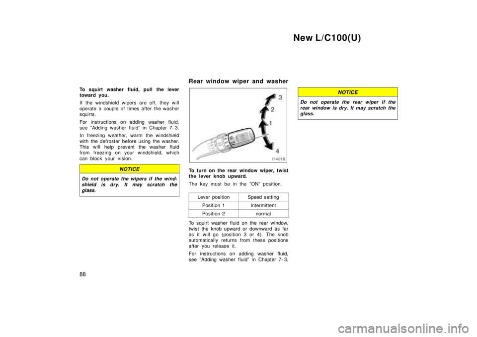 TOYOTA LAND CRUISER 1999 Manual PDF New L/C100(U)
88
To squirt washer fluid, pull the lever 
toward you. 
If the windshield wipers are off, they will 
operate a couple of times after the washer 
squirts. 
For instructions on adding wash