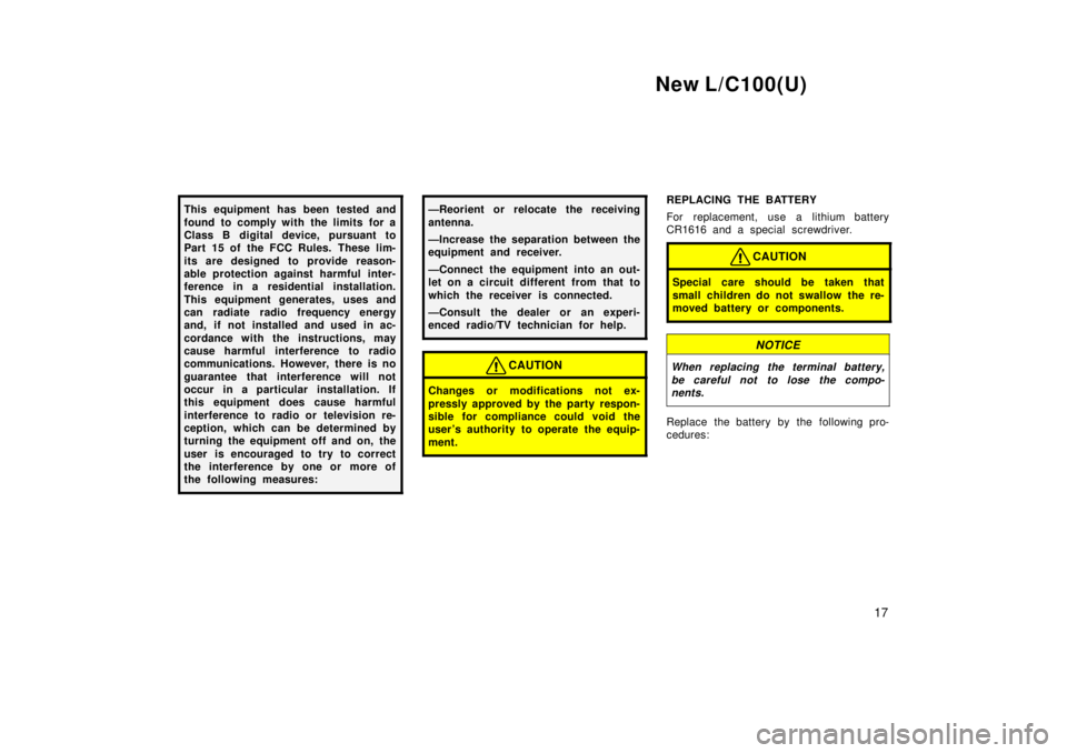 TOYOTA LAND CRUISER 1999  Owners Manual New L/C100(U)17
This equipment has been tested and 
found to comply with the limits for a 
Class B digital device, pursuant to
Part 15 of the FCC Rules.  These lim- 
its are designed to provide reason