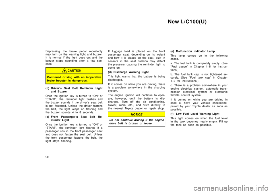 TOYOTA LAND CRUISER 1999 Manual Online New L/C100(U)
96
Depressing the brake pedal repeatedly 
may turn on the warning light and buzzer. 
It is normal if the light goes out and the
buzzer stops sounding after a few sec- 
onds.
CAUTION
Cont