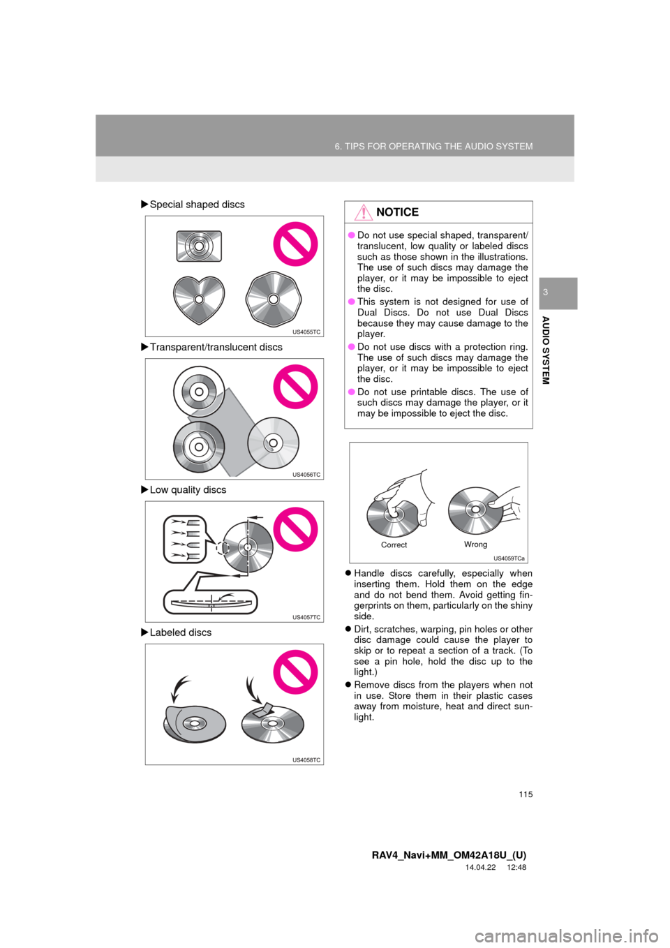 TOYOTA RAV4 2015 XA40 / 4.G Navigation Manual 115
6. TIPS FOR OPERATING THE AUDIO SYSTEM
RAV4_Navi+MM_OM42A18U_(U)
14.04.22 12:48
AUDIO SYSTEM
3
Special shaped discs
Transparent/translucent discs
Low quality discs
Labeled discs TOYOTA RAV4 2015 XA40 / 4.G Navigation Manual 115
6. TIPS FOR OPERATING THE AUDIO SYSTEM
RAV4_Navi+MM_OM42A18U_(U)
14.04.22 12:48
AUDIO SYSTEM
3
Special shaped discs
Transparent/translucent discs
Low quality discs
Labeled discs