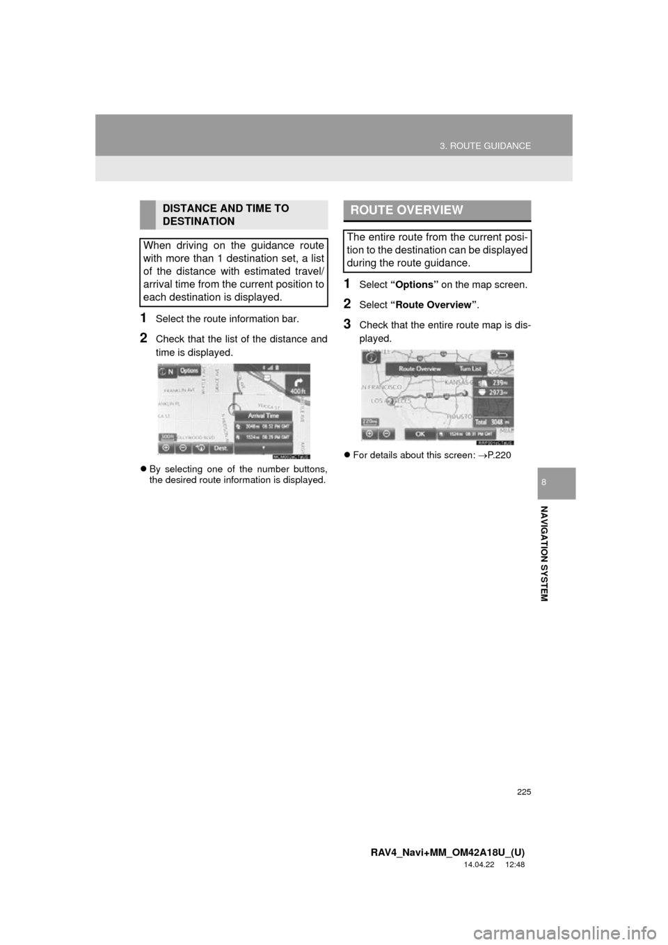 TOYOTA RAV4 2015 XA40 / 4.G Navigation Manual 225
3. ROUTE GUIDANCE
RAV4_Navi+MM_OM42A18U_(U)
14.04.22 12:48
NAVIGATION SYSTEM
8
1Select the route information bar.
2Check that the list of the distance and
time is displayed.
By selecting on TOYOTA RAV4 2015 XA40 / 4.G Navigation Manual 225
3. ROUTE GUIDANCE
RAV4_Navi+MM_OM42A18U_(U)
14.04.22 12:48
NAVIGATION SYSTEM
8
1Select the route information bar.
2Check that the list of the distance and
time is displayed.
By selecting on