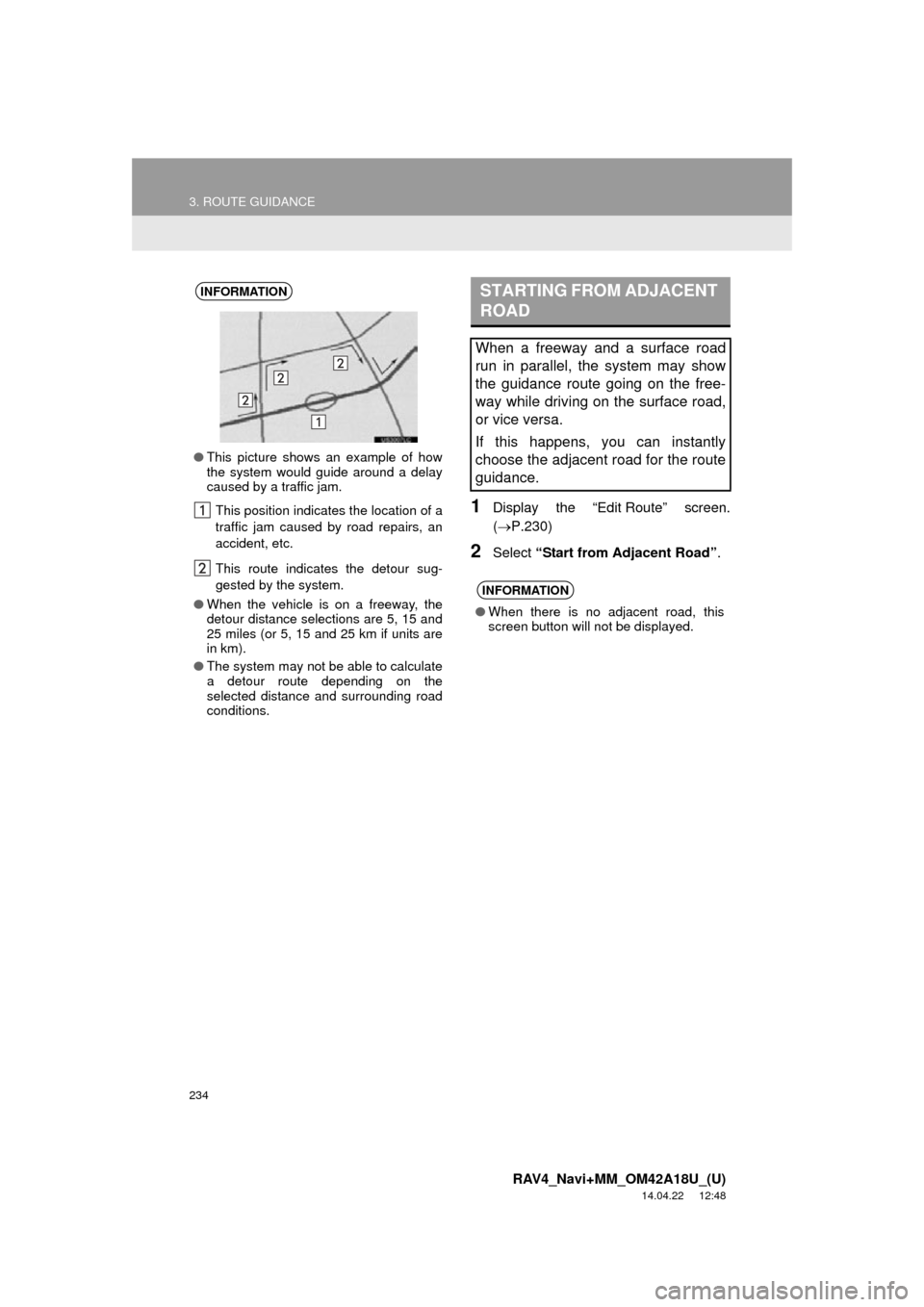 TOYOTA RAV4 2015 XA40 / 4.G Navigation Manual 234
3. ROUTE GUIDANCE
RAV4_Navi+MM_OM42A18U_(U)
14.04.22 12:48
1Display the “Edit Route” screen.
(P.230)
2Select “Start from Adjacent Road” .
INFORMATION
●This picture shows an examp TOYOTA RAV4 2015 XA40 / 4.G Navigation Manual 234
3. ROUTE GUIDANCE
RAV4_Navi+MM_OM42A18U_(U)
14.04.22 12:48
1Display the “Edit Route” screen.
(P.230)
2Select “Start from Adjacent Road” .
INFORMATION
●This picture shows an examp