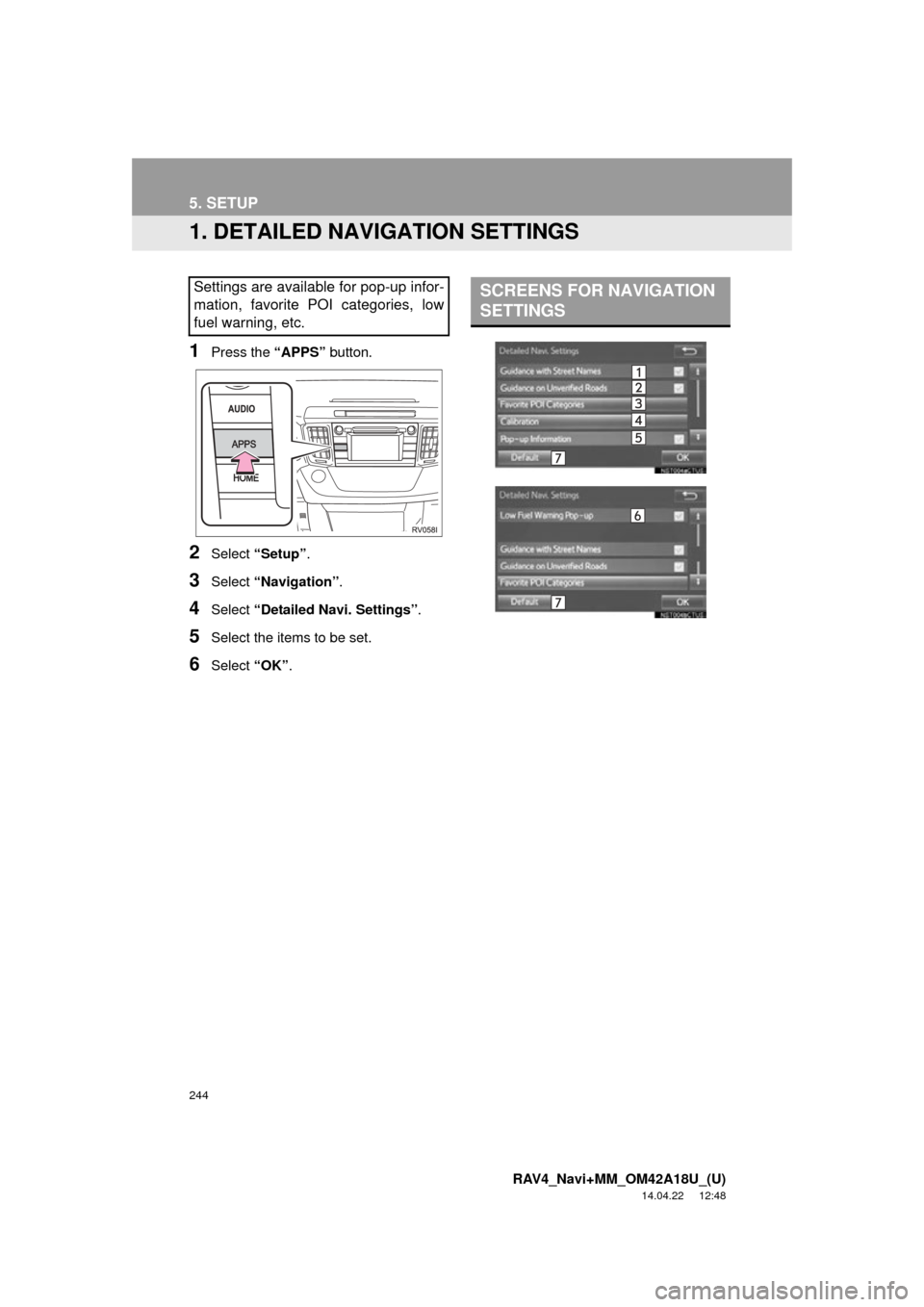 TOYOTA RAV4 2015 XA40 / 4.G Navigation Manual 244
RAV4_Navi+MM_OM42A18U_(U)
14.04.22 12:48
5. SETUP
1. DETAILED NAVIGATION SETTINGS
1Press the “APPS” button.
2Select “Setup” .
3Select “Navigation” .
4Select “Detailed Navi. Setti TOYOTA RAV4 2015 XA40 / 4.G Navigation Manual 244
RAV4_Navi+MM_OM42A18U_(U)
14.04.22 12:48
5. SETUP
1. DETAILED NAVIGATION SETTINGS
1Press the “APPS” button.
2Select “Setup” .
3Select “Navigation” .
4Select “Detailed Navi. Setti