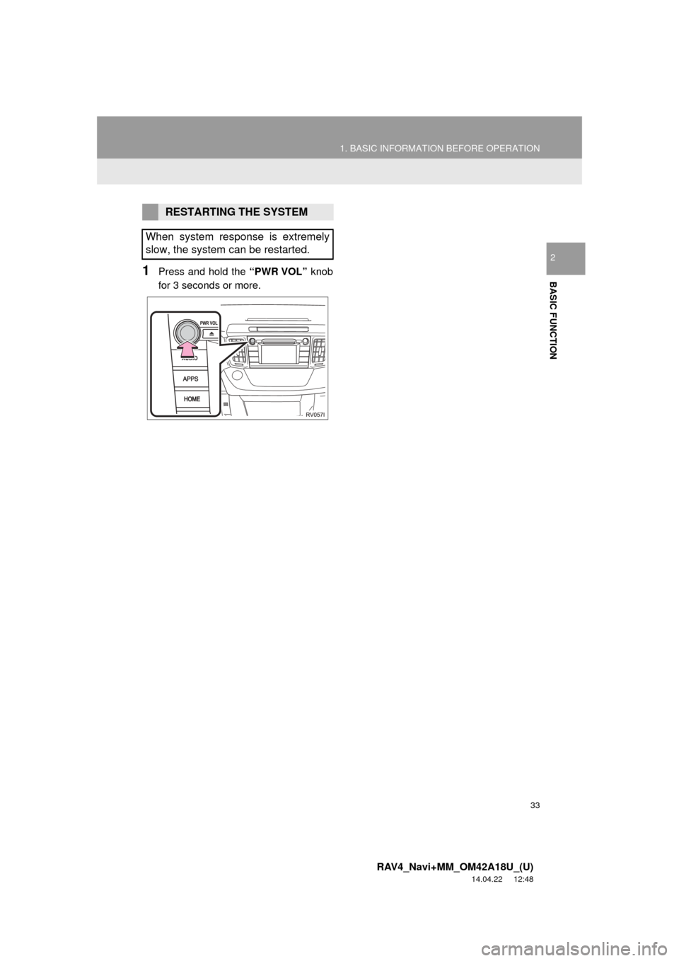 TOYOTA RAV4 2015 XA40 / 4.G Navigation Manual 33
1. BASIC INFORMATION BEFORE OPERATION
RAV4_Navi+MM_OM42A18U_(U)
14.04.22 12:48
BASIC FUNCTION
2
1Press and hold the “PWR VOL” knob
for 3 seconds or more.
RESTARTING THE SYSTEM
When system r TOYOTA RAV4 2015 XA40 / 4.G Navigation Manual 33
1. BASIC INFORMATION BEFORE OPERATION
RAV4_Navi+MM_OM42A18U_(U)
14.04.22 12:48
BASIC FUNCTION
2
1Press and hold the “PWR VOL” knob
for 3 seconds or more.
RESTARTING THE SYSTEM
When system r