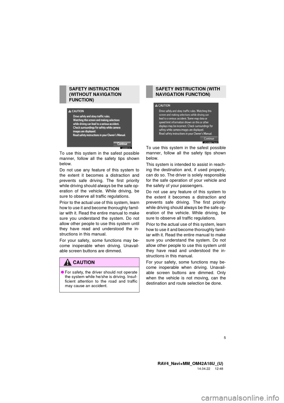 TOYOTA RAV4 2015 XA40 / 4.G Navigation Manual 5
RAV4_Navi+MM_OM42A18U_(U)
14.04.22     12:48
To use this system in the safest possible
manner, follow all the safety tips shown
below.
Do not use any featur e of this system to
the extent it becom e