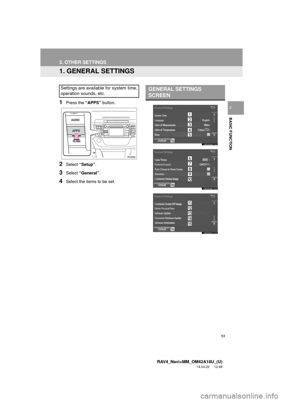 TOYOTA RAV4 2015 XA40 / 4.G Navigation Manual 53
RAV4_Navi+MM_OM42A18U_(U)
14.04.22 12:48
BASIC FUNCTION
2
3. OTHER SETTINGS
1. GENERAL SETTINGS
1Press the “APPS” button.
2Select “Setup” .
3Select “General” .
4Select the items to TOYOTA RAV4 2015 XA40 / 4.G Navigation Manual 53
RAV4_Navi+MM_OM42A18U_(U)
14.04.22 12:48
BASIC FUNCTION
2
3. OTHER SETTINGS
1. GENERAL SETTINGS
1Press the “APPS” button.
2Select “Setup” .
3Select “General” .
4Select the items to