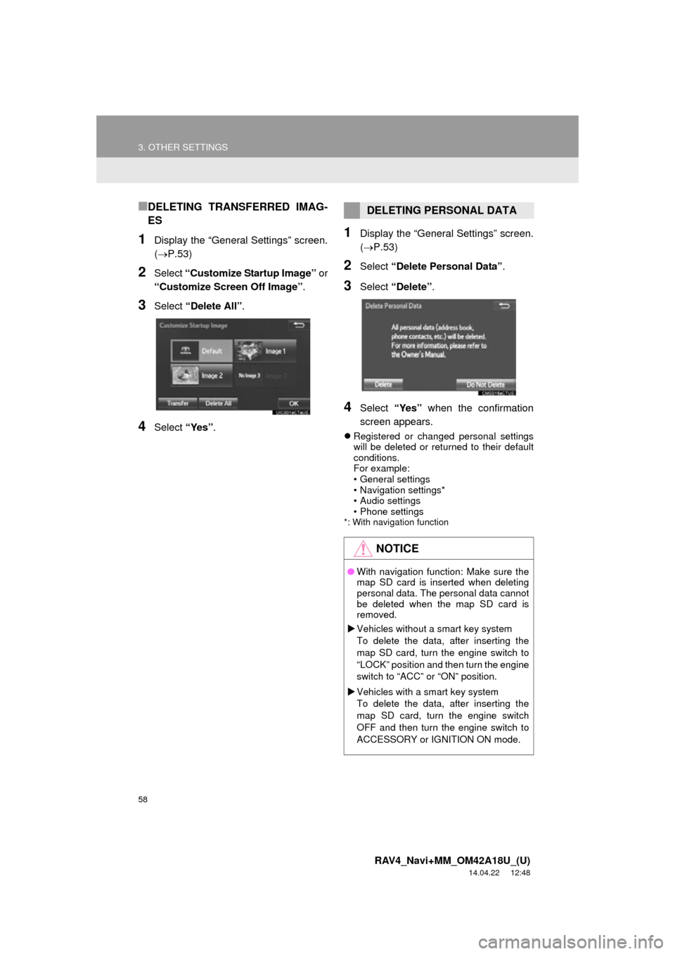 TOYOTA RAV4 2015 XA40 / 4.G Navigation Manual 58
3. OTHER SETTINGS
RAV4_Navi+MM_OM42A18U_(U)
14.04.22 12:48
■DELETING TRANSFERRED IMAG-
ES
1Display the “General Settings” screen.
(P.53)
2Select “Customize Startup Image” or
“Cu TOYOTA RAV4 2015 XA40 / 4.G Navigation Manual 58
3. OTHER SETTINGS
RAV4_Navi+MM_OM42A18U_(U)
14.04.22 12:48
■DELETING TRANSFERRED IMAG-
ES
1Display the “General Settings” screen.
(P.53)
2Select “Customize Startup Image” or
“Cu