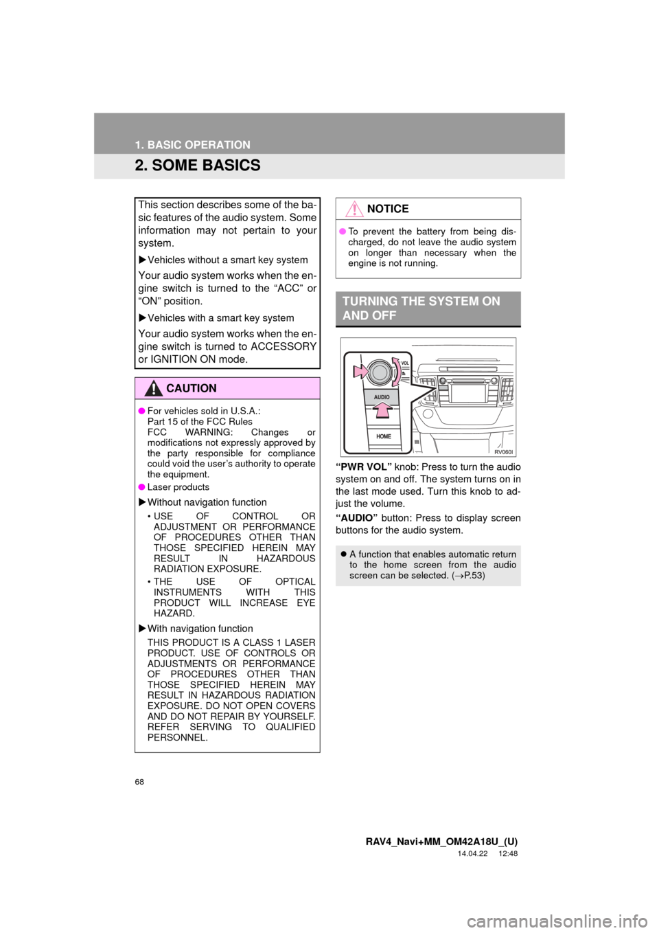 TOYOTA RAV4 2015 XA40 / 4.G Navigation Manual 68
1. BASIC OPERATION
RAV4_Navi+MM_OM42A18U_(U)
14.04.22     12:48
2. SOME BASICS
“PWR VOL” knob: Press to turn the audio
system on and off. Th e system turns on in
the last mode used. Turn this k