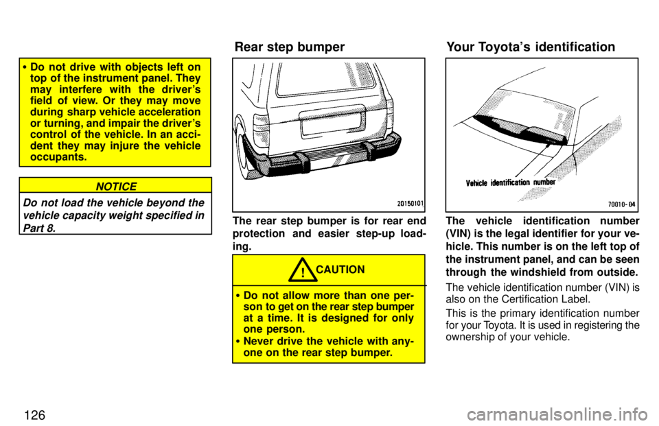 TOYOTA LAND CRUISER 1997  Owners Manual 126
�Do not drive with objects left on 
top of the instrument panel. They 
may interfere with the drivers 
field of view. Or they may move 
during  sharp vehicle acceleration
or turning, and impair t