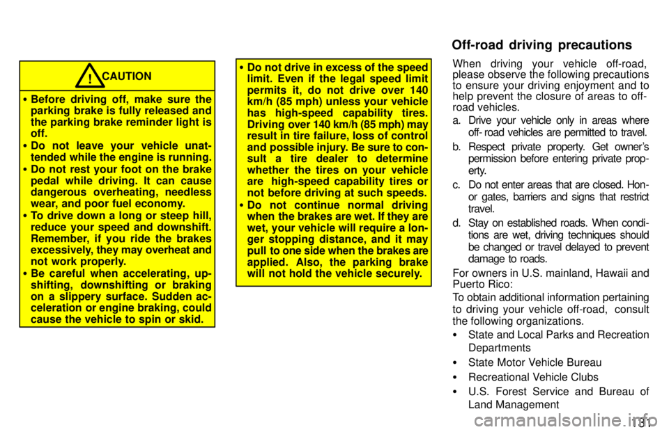 TOYOTA LAND CRUISER 1997  Owners Manual 131
CAUTION
� Before driving off, make sure the 
parking brake is fully released and the parking brake reminder light is off.
� Do not leave your vehicle unat- 
tended while the engine is running.
� D