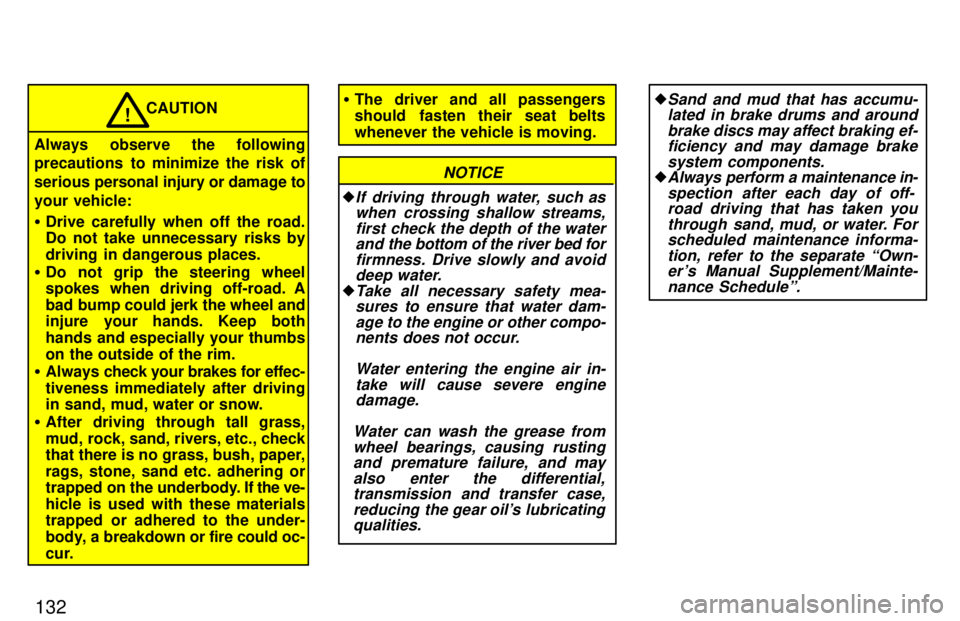 TOYOTA LAND CRUISER 1997  Owners Manual 132
CAUTION
Always observe the following 
precautions to minimize the risk of 
serious per sonal injury or damage to
your vehicle: � Drive carefully when off the road. 
Do not take unnecessary risks b