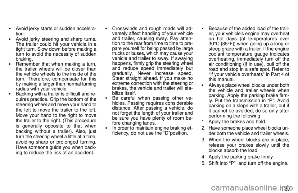 TOYOTA LAND CRUISER 1997  Owners Manual 137
�
Avoid jerky starts or sudden accelera- tion.
� Avoid jerky steering and sharp turns. 
The trailer could hit your vehicle in a 
tight turn. Slow down before making a 
turn to avoid the necessity 
