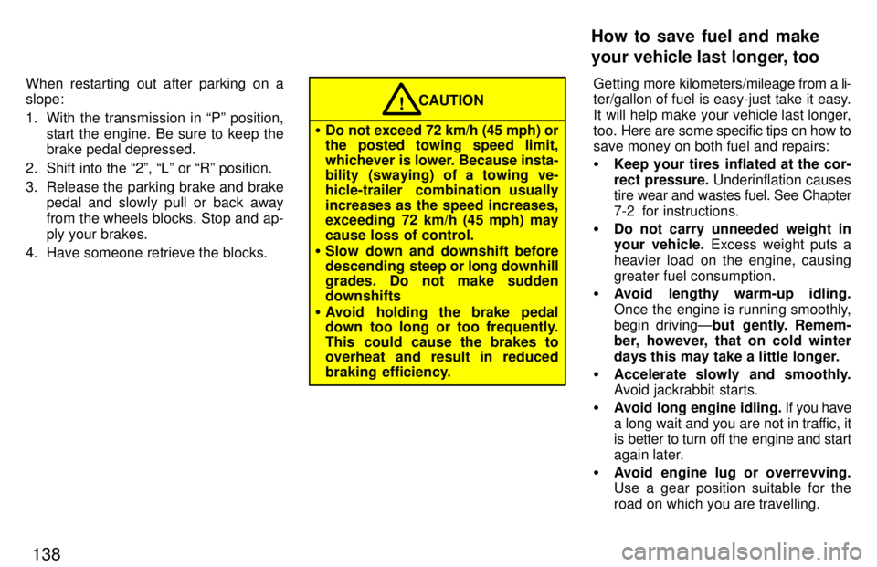 TOYOTA LAND CRUISER 1997  Owners Manual 138
When restarting out after parking on a slope: 
1. With the transmission in Pº position,
start the engine. Be sure to keep the brake pedal depressed.
2. Shift into the 2º, Lº or Rº position