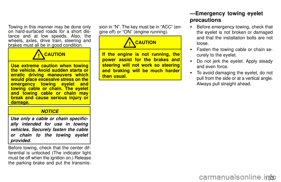 TOYOTA LAND CRUISER 1997  Owners Manual 153
Towing in this manner may be done only 
on hard-surfaced roads for a short dis- 
tance and at low speeds. Also, the 
wheels, axles, drive train, steering and brakes must all be in good condition.
