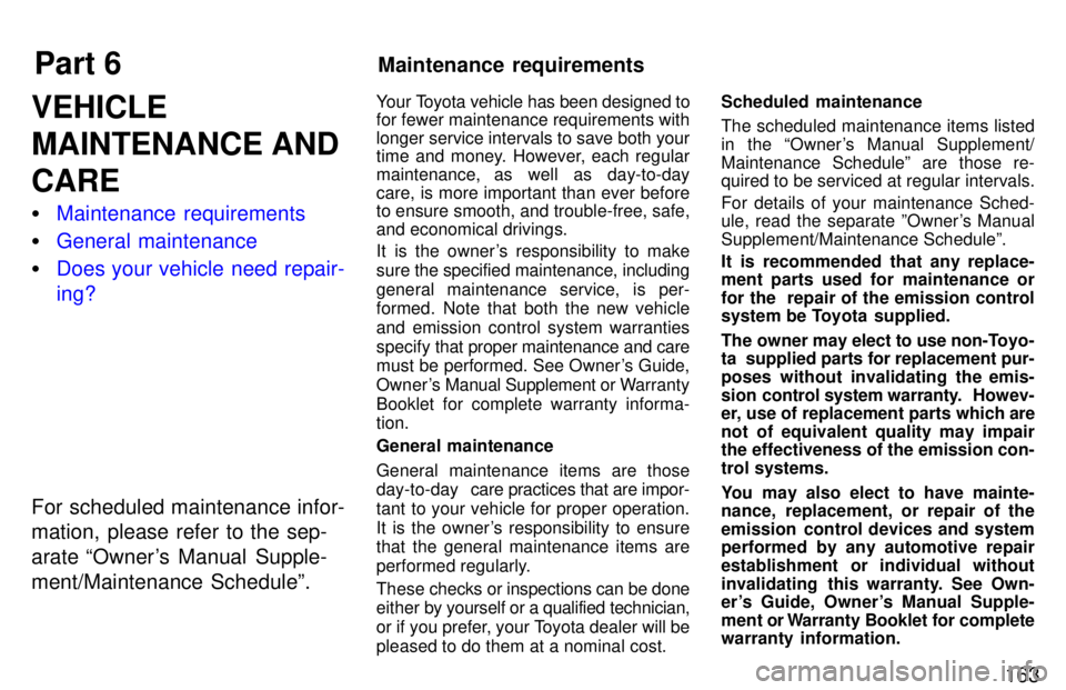 TOYOTA LAND CRUISER 1997  Owners Manual Part 6Maintenance  requirements
163
VEHICLE 
MAINTENANCE ANDCARE �
Maintenance requirements
�General maintenance
�Does your vehicle need repair- ing?
For scheduled maintenance infor- 
mation, please r