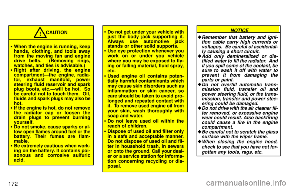 TOYOTA LAND CRUISER 1997  Owners Manual 172
�When the engine is running, keep 
hands,  clothing, and tools away 
from the moving fan and engine 
drive belts.  (Removing rings, 
watches, and ties is advisable.)
� Right after driving, the eng