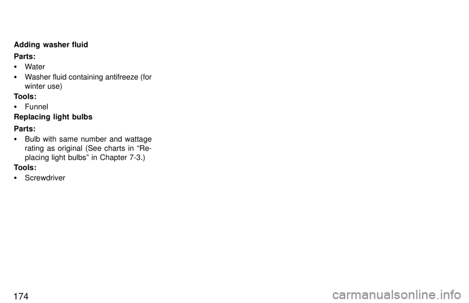 TOYOTA LAND CRUISER 1997  Owners Manual 174Adding  washer fluid Parts: �
Water
� Washer fluid containing antifreeze (for winter use)
Tools: � Funnel
Replacing light bulbs Parts: � Bulb with same number and wattage rating as original (See ch