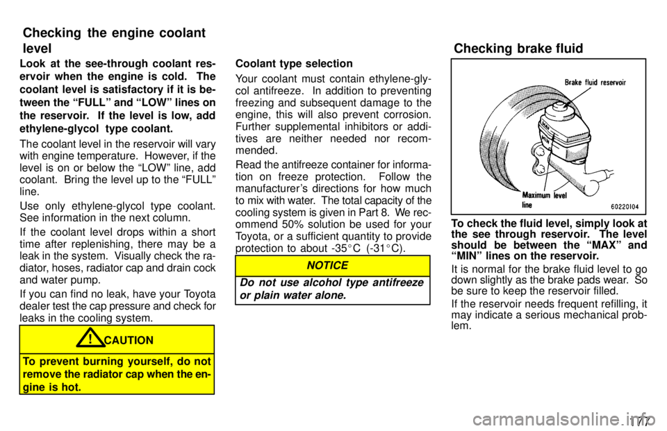 TOYOTA LAND CRUISER 1997  Owners Manual 177
Look at the see-through coolant res- 
ervoir when the engine is cold.  The 
coolant level is satisfactory if it is be-
tween the FULLº and LOWº lines on
the reservoir.  If the level is low, ad