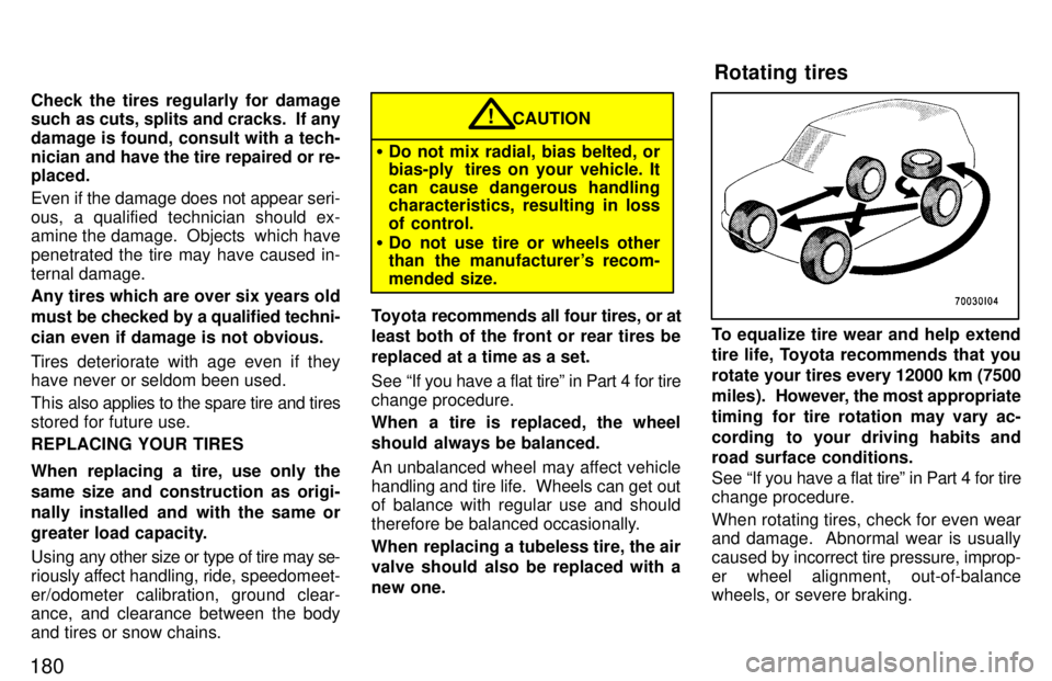 TOYOTA LAND CRUISER 1997  Owners Manual 180Check the tires regularly for damage 
such as cuts, splits and cracks.  If any 
damage is found, consult with a tech-
nician and have the tire repaired or re- placed. Even if the damage does not ap
