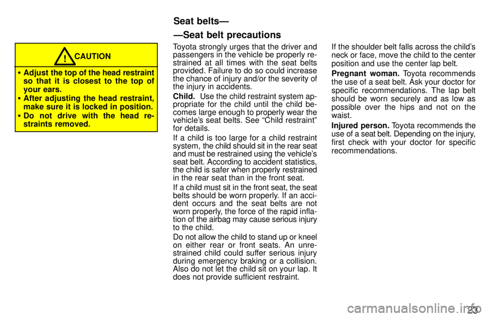 TOYOTA LAND CRUISER 1997 User Guide 23
CAUTION!
� Adjust the top of the  head restraint
so that it is closest to the top of 
your ears.
� After adjusting the head restraint,
make sure it is locked in position.
� Do not drive with the he