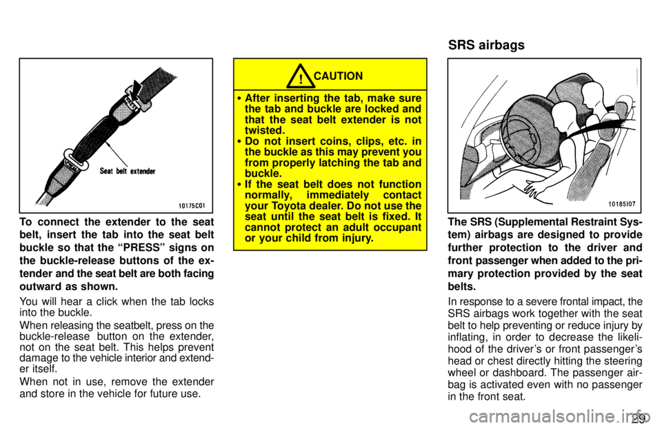 TOYOTA LAND CRUISER 1997  Owners Manual 29
To connect the extender to the seat 
belt, insert the tab into the seat belt 
buckle so that the PRESSº signs onthe buckle-release buttons of the ex-
tender and the seat belt are both facing
outw