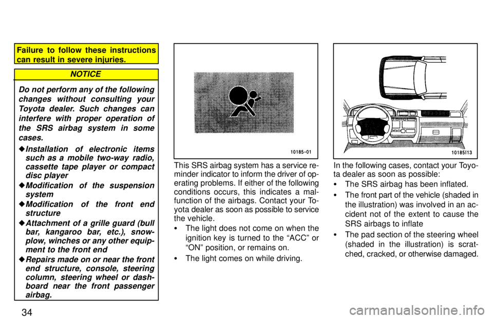TOYOTA LAND CRUISER 1997  Owners Manual 34
Failure to follow these instructions 
can result in severe injuries.
NOTICE
Do not perform any of the following changes without consulting your
Toyota dealer. Such changes caninterfere with proper 