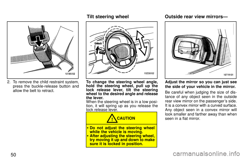 TOYOTA LAND CRUISER 1997  Owners Manual 50
2. To remove the child restraint system,press the buckle-release button and 
allow the belt to retract.To change the steering wheel angle, 
hold the steering wheel, pull up the 
lock release lever,