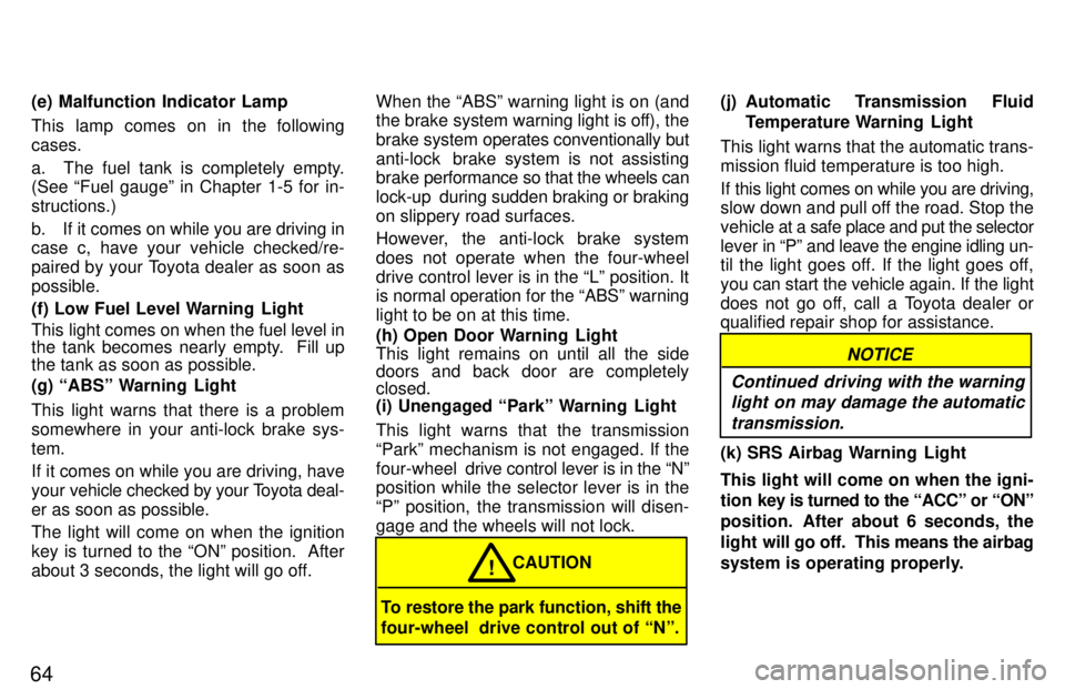 TOYOTA LAND CRUISER 1997 Owners Guide 64(e) Malfunction Indicator Lamp 
This lamp comes on in the following cases. 
a.  The fuel tank is completely empty. (See Fuel gaugeº in Chapter 1-5 for in- structions.) 
b. If it comes on while you