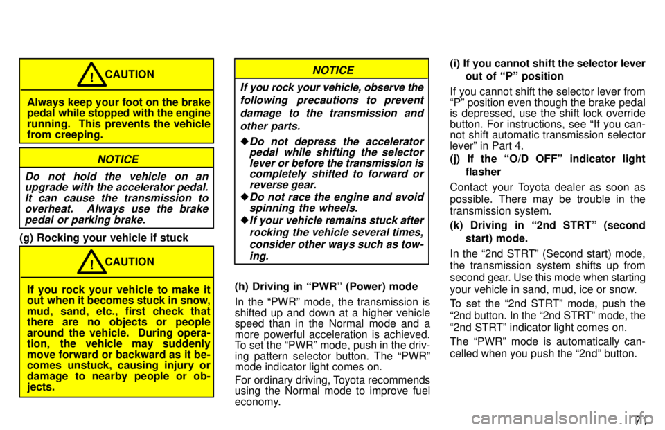 TOYOTA LAND CRUISER 1997 Service Manual 71
Always keep your foot on the brake 
pedal while stopped with the engine 
running.   This prevents the vehicle 
from creeping.CAUTION
!
NOTICE
Do not hold the vehicle on an upgrade with the accelera