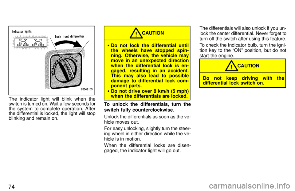 TOYOTA LAND CRUISER 1997 Service Manual 74
The indicator light will blink when the 
switch is turned on. Wait a few seconds for
the system to complete operation. After
the differential is locked, the light will stop 
blinking and remain on.