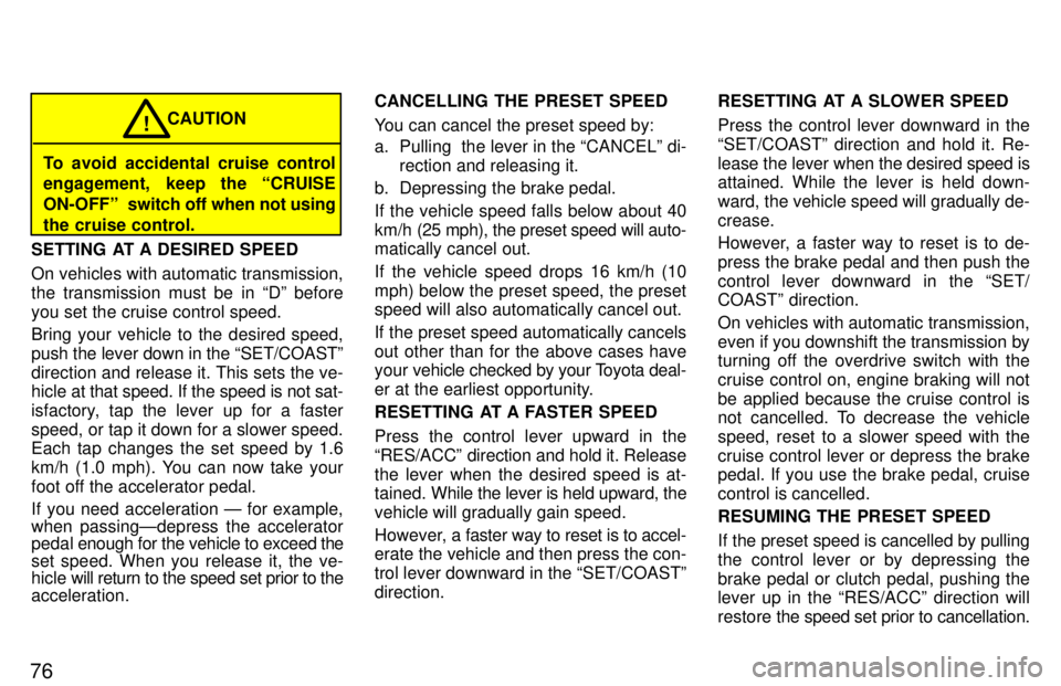 TOYOTA LAND CRUISER 1997 Workshop Manual 76
To avoid accidental cruise control 
engagement, keep the CRUISE 
ON-OFFº  switch off when not using
the cruise control. CAUTION
!
SETTING AT A DESIRED SPEED 
On vehicles with automatic transmissi