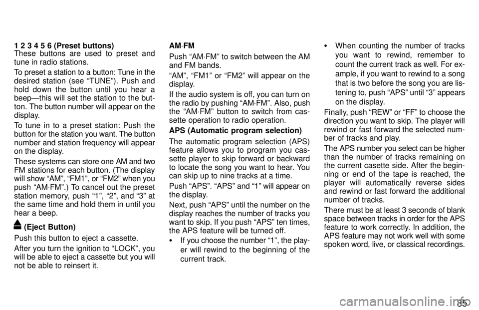 TOYOTA LAND CRUISER 1997 Workshop Manual 85
1 2 3 4 5 6 (Preset buttons) 
These buttons are used to preset and tune in radio stations. 
To preset a station to a button: Tune in the 
desired station (see TUNEº). Push and
hold down the butto