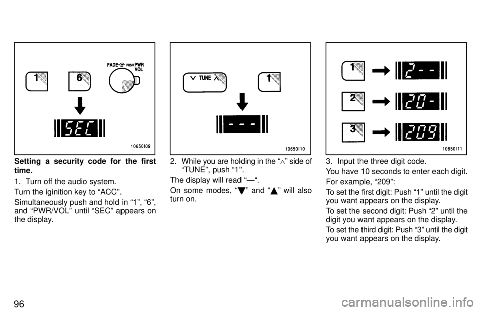TOYOTA LAND CRUISER 1997 Manual PDF 96
Setting a security code for the first time. 
1. Turn off the audio system. 
Turn the iginition key to ACCº.Simultaneously push and hold in 1º, 6º, 
and PWR/VOLº until SECº appears on 
the