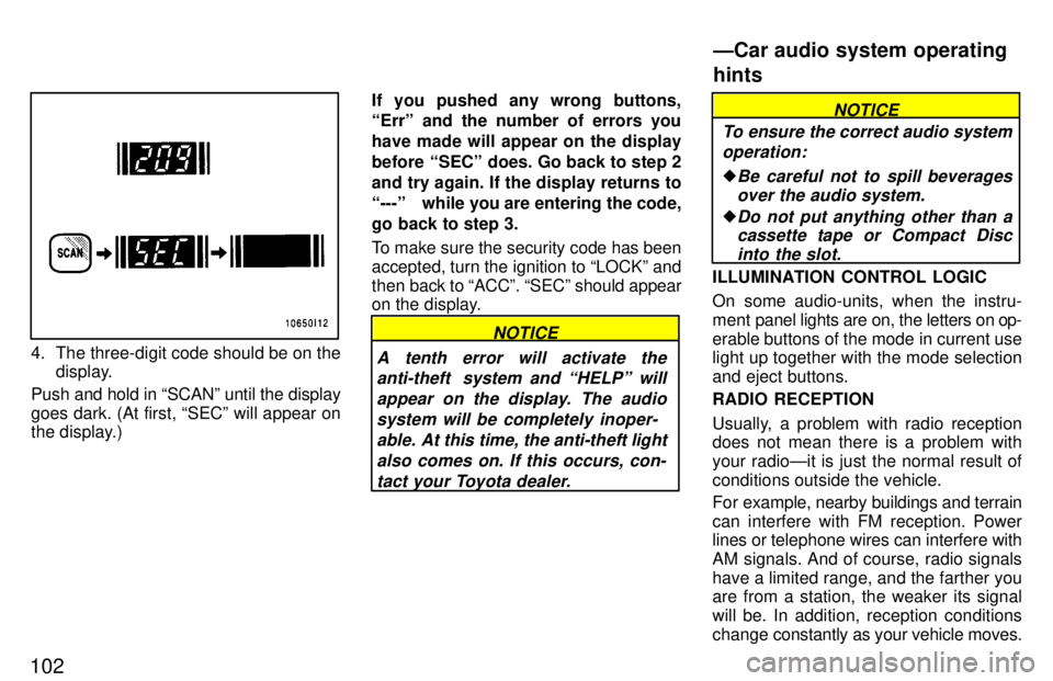 TOYOTA LAND CRUISER 1997 Manual PDF 102
4. The three-digit code should be on thedisplay.
Push and hold in SCANº until the display 
goes dark. (At first, SECº will appear on 
the display.) If you pushed any wrong buttons, Errº and 