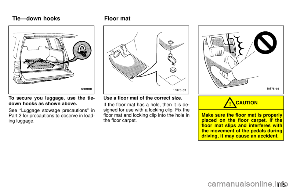 TOYOTA LAND CRUISER 1997 Manual Online 11 5
To secure you luggage, use the tie- 
down  hooks as shown above. See Luggage stowage precautionsº in 
Part 2 for precautions to observe in load-ing luggage.Use a floor mat of the correct size. 