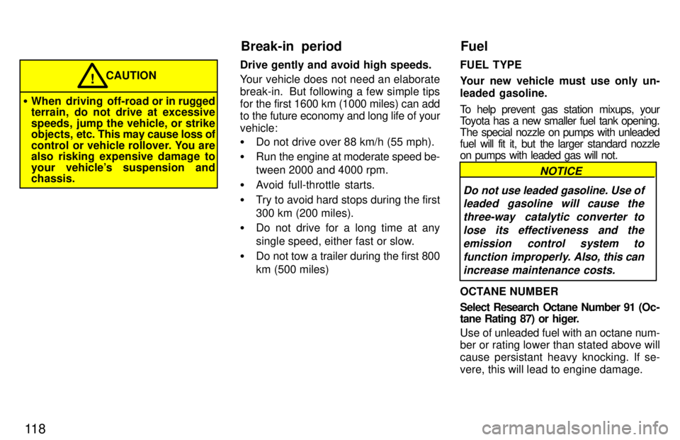 TOYOTA LAND CRUISER 1997  Owners Manual 11 8
CAUTION!
� When driving off-road or in  rugged
terrain, do not drive at excessive 
speeds, jump the vehicle, or strike 
objects,  etc. This may cause loss of
control or vehicle rollover. You are

